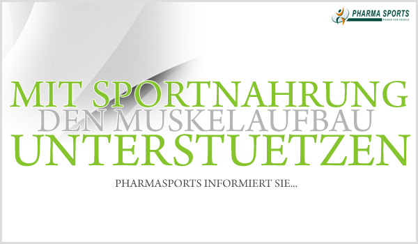 Muskelaufbau mit Sportnahrung unterstützen - Pharmasports informiert