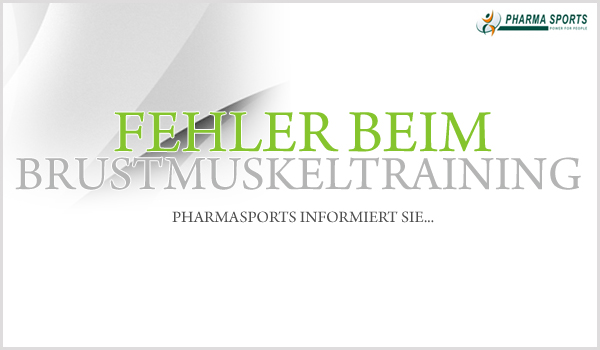 Fehler beim Brustmuskel-Training - Pharmasports informiert...