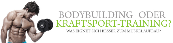 Kraftsport oder Bodybuilding Training für einen starken Muskelaufbau?