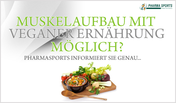 Ist es möglich mit veganer Ernährung Muskeln aufzubauen? 